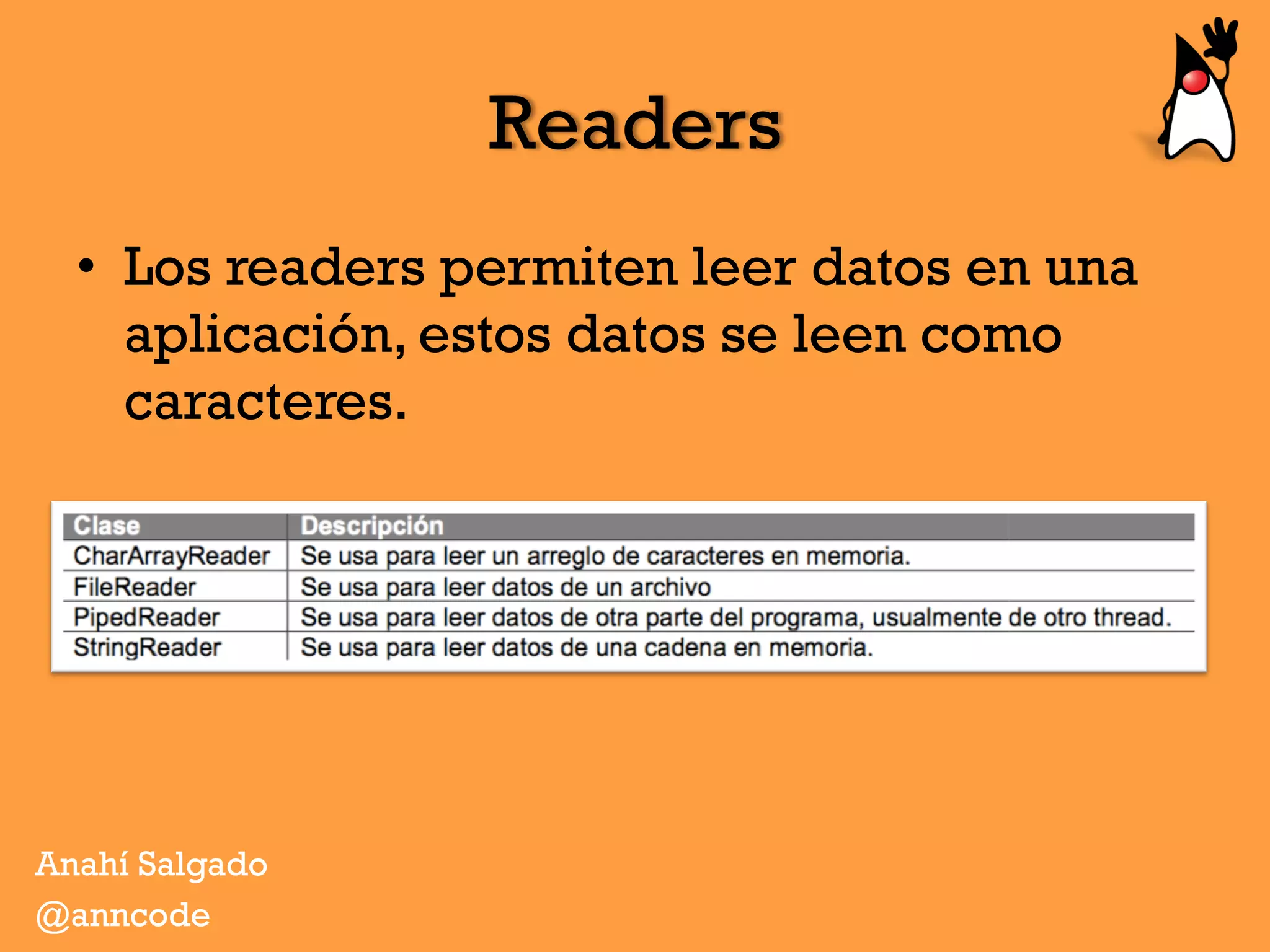 Readers
•  Los readers permiten leer datos en una
aplicación, estos datos se leen como
caracteres.
Anahí Salgado
@anncode
 