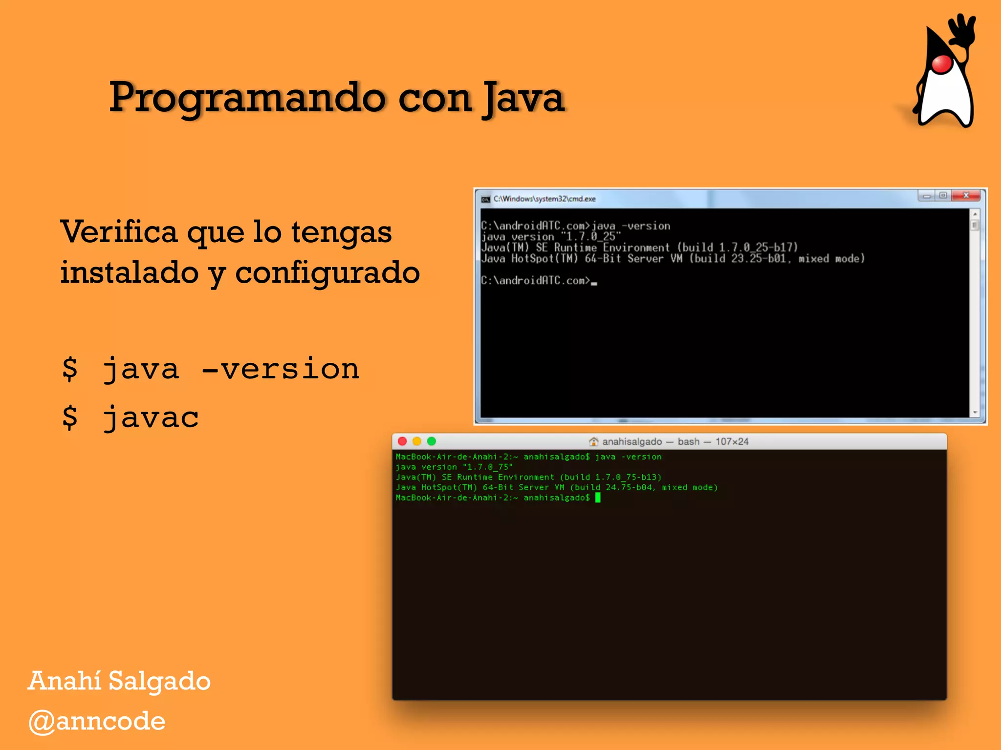Programando con Java
Verifica que lo tengas
instalado y configurado
$ java -version
$ javac
Anahí Salgado
@anncode
 