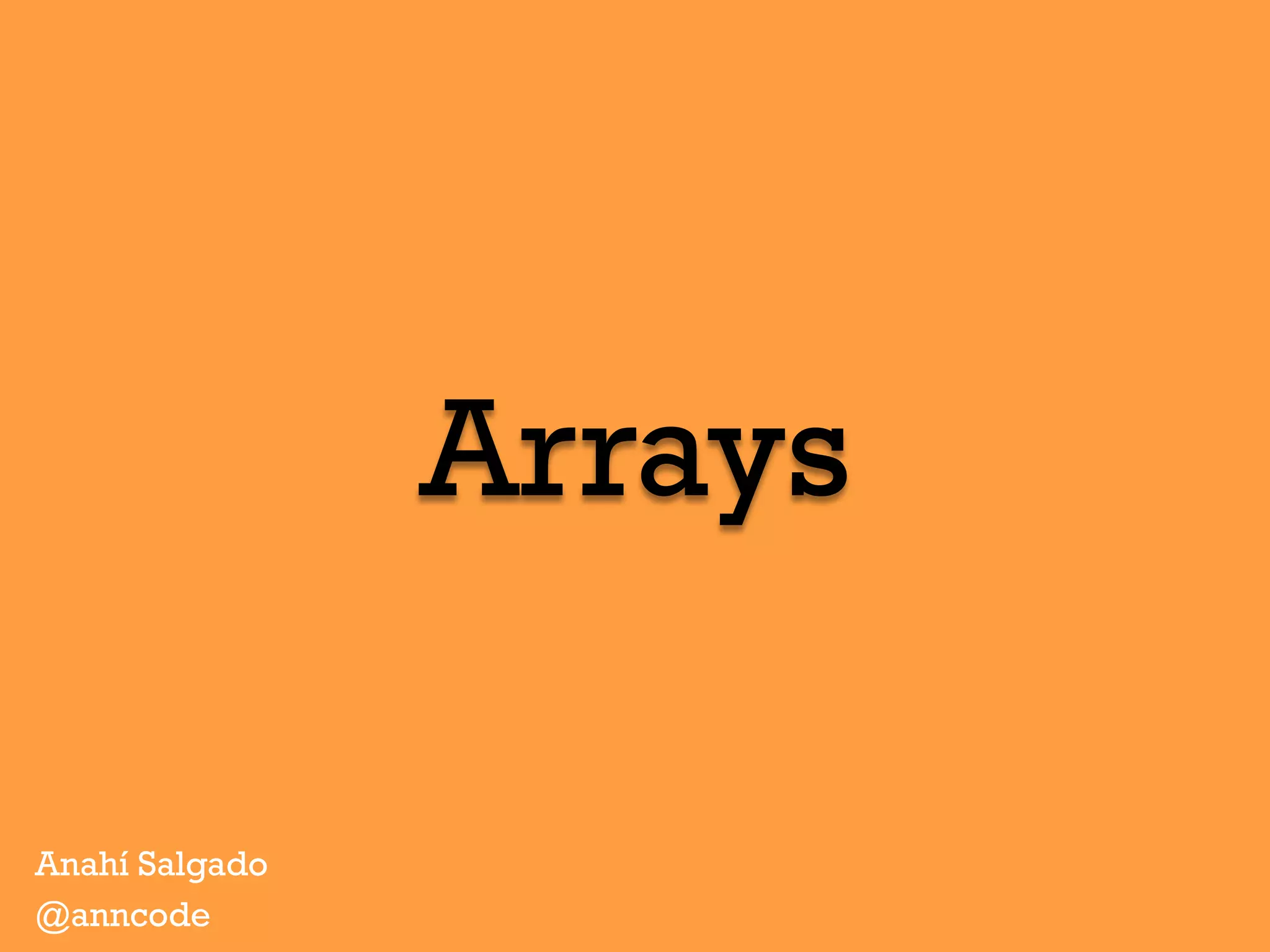Arrays
Anahí Salgado
@anncode
 