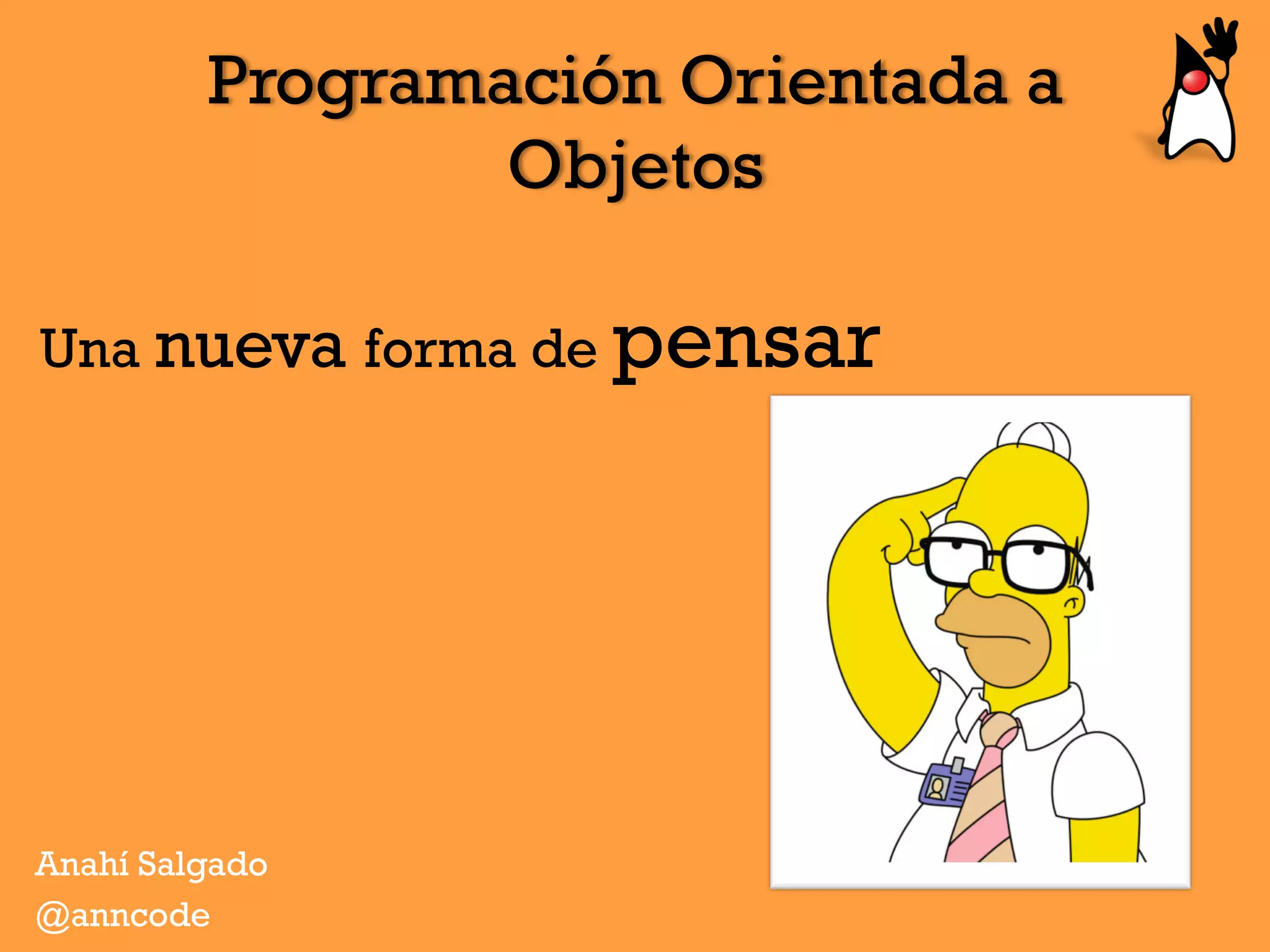 Programación Orientada a
Objetos
Una nueva forma de pensar
Anahí Salgado
@anncode
 