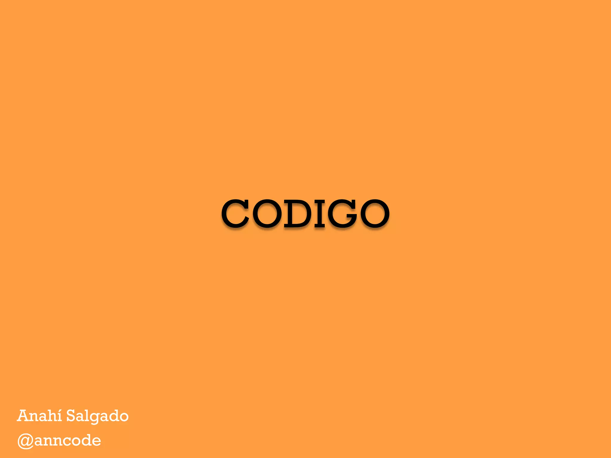 CODIGO
Anahí Salgado
@anncode
 