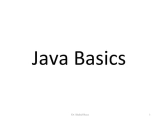 Java$Basics$
Dr. Shahid Raza! 1!