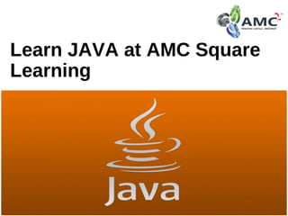Learn JAVA at AMC Square
Learning
 