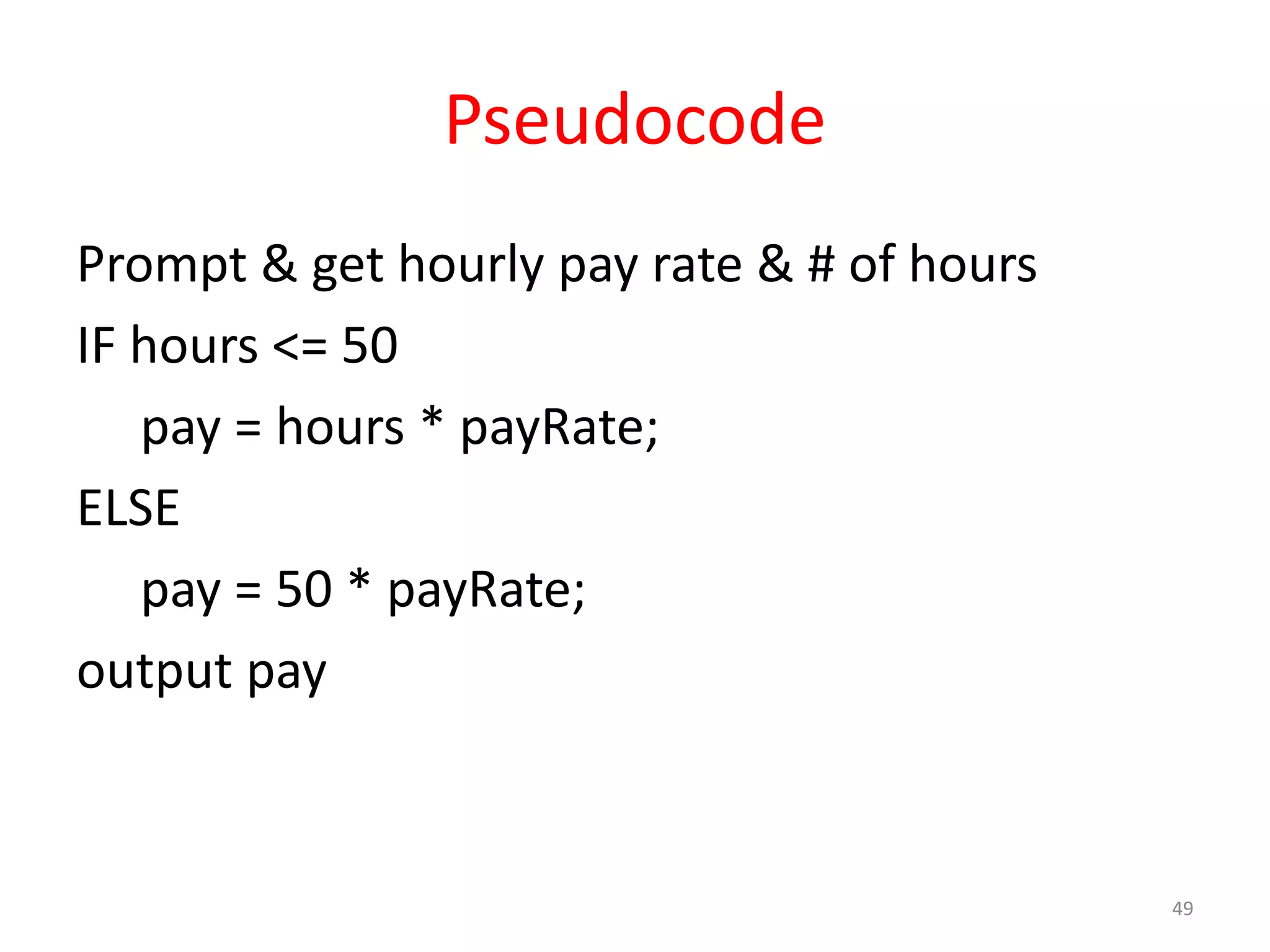 Pseudocode Prompt & get hourly pay rate & # of hours IF hours <= 50 pay = hours * payRate; ELSE pay = 50 * payRate; output pay 49 