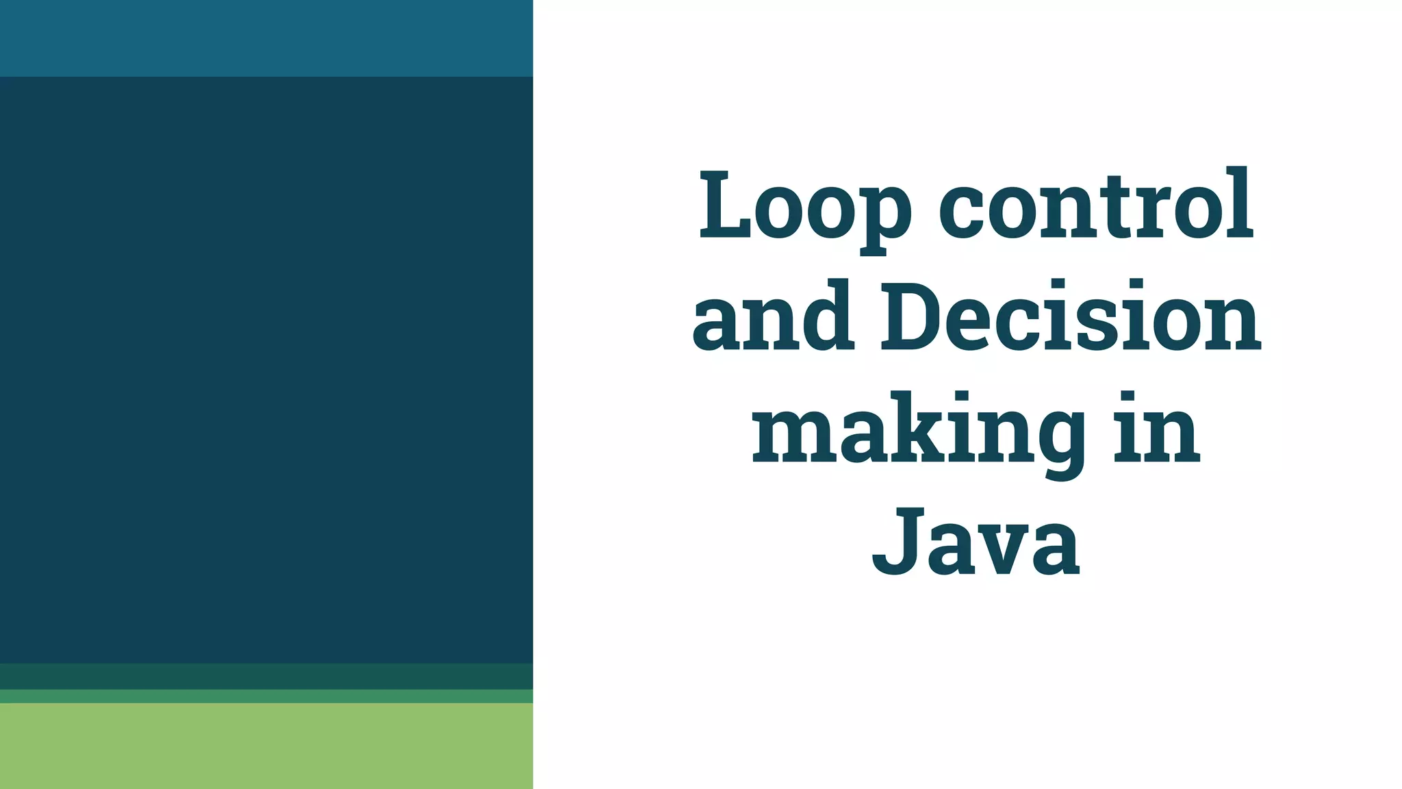 Loop control
and Decision
making in
Java
 