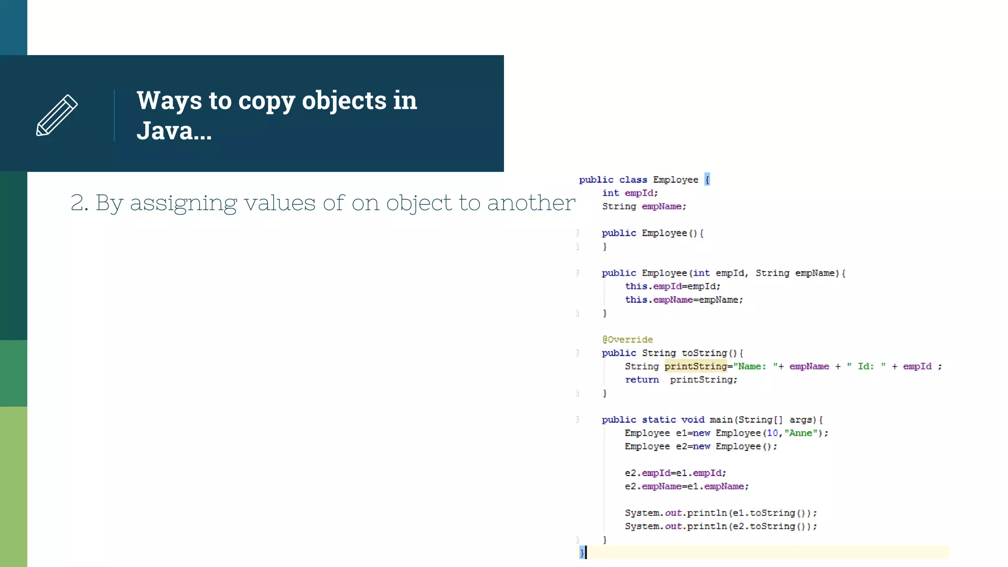 Ways to copy objects in
Java...
2. By assigning values of on object to another
 
