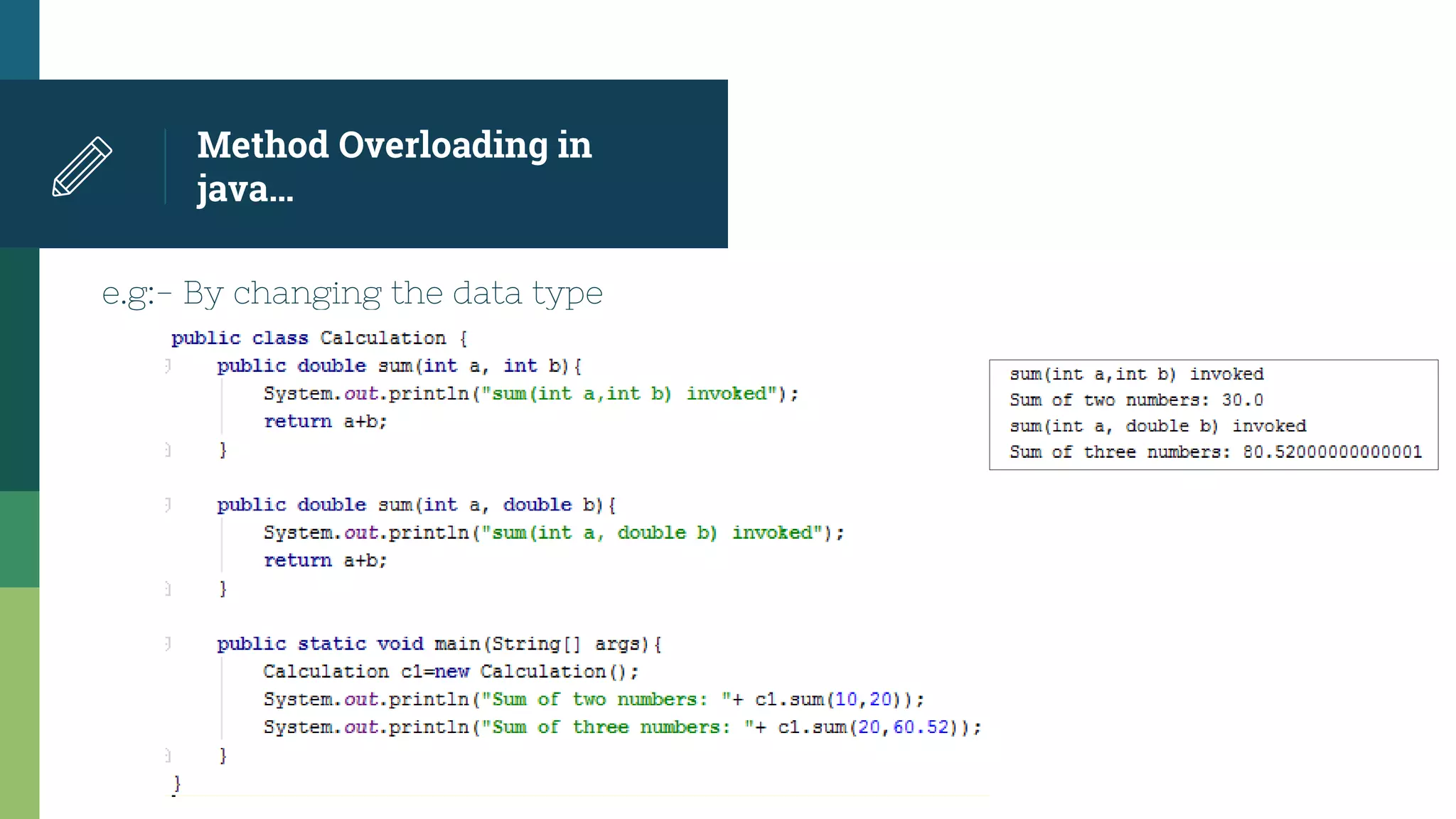Method Overloading in
java…
e.g:- By changing the data type
 