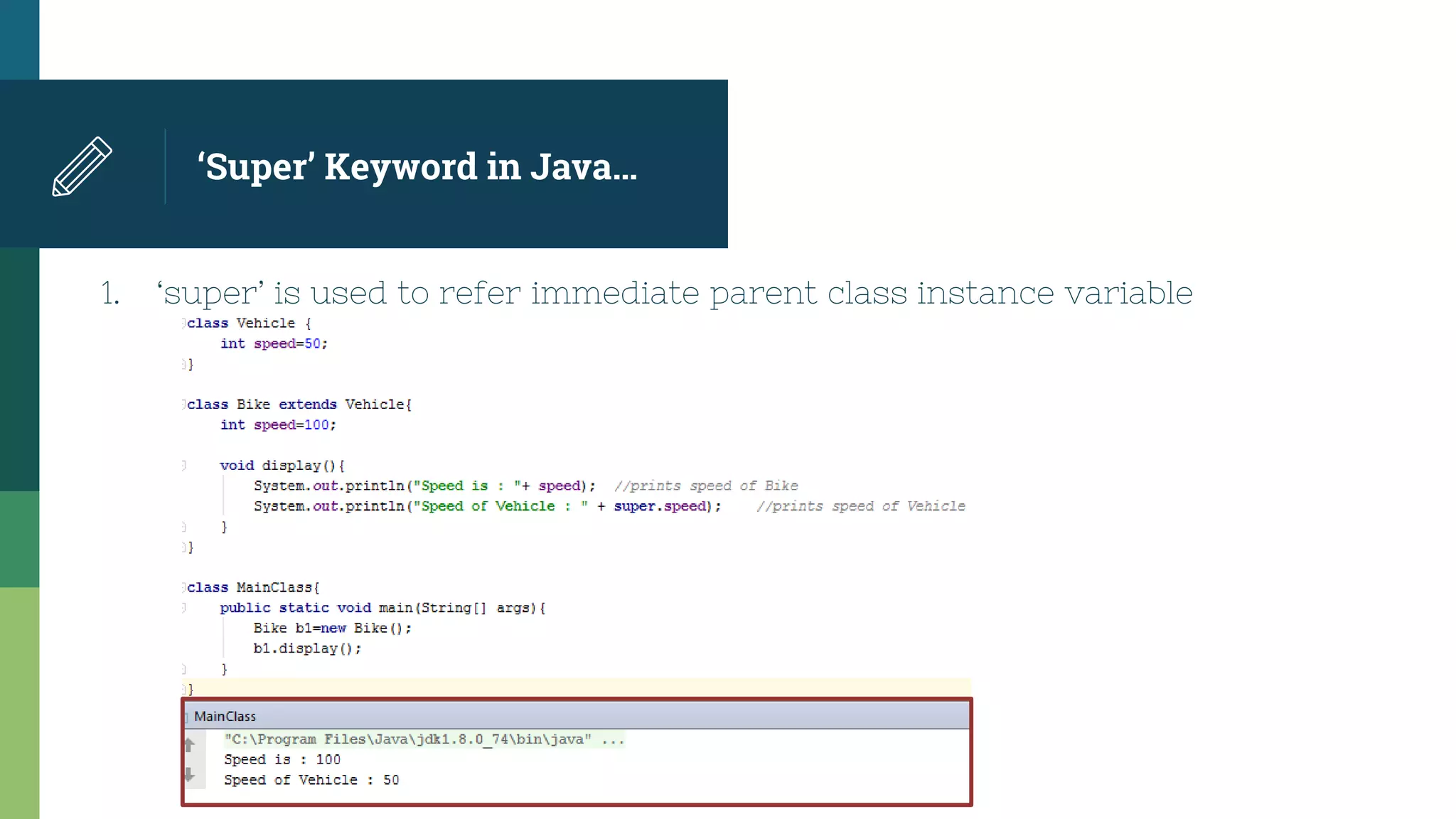 ‘Super’ Keyword in Java…
1. ‘super’ is used to refer immediate parent class instance variable
 
