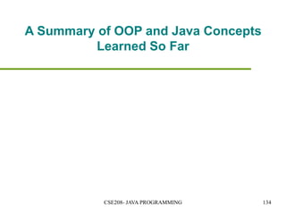 A Summary of OOP and Java Concepts
Learned So Far
CSE208- JAVA PROGRAMMING 134
 