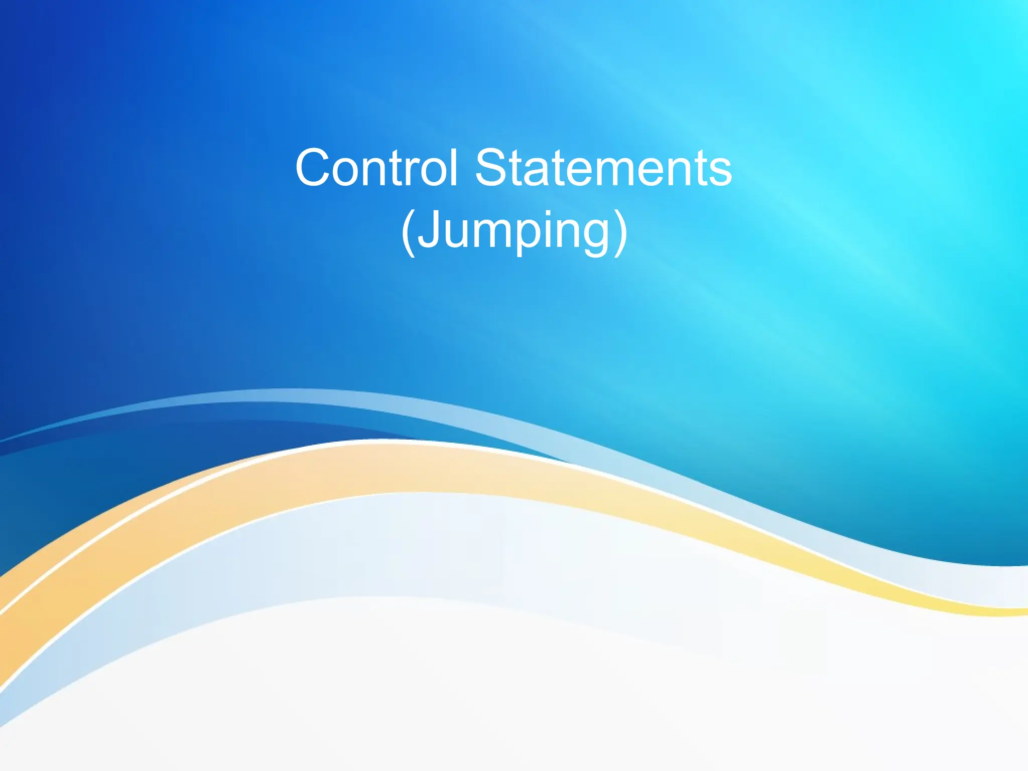 Control Statements
(Jumping)
 