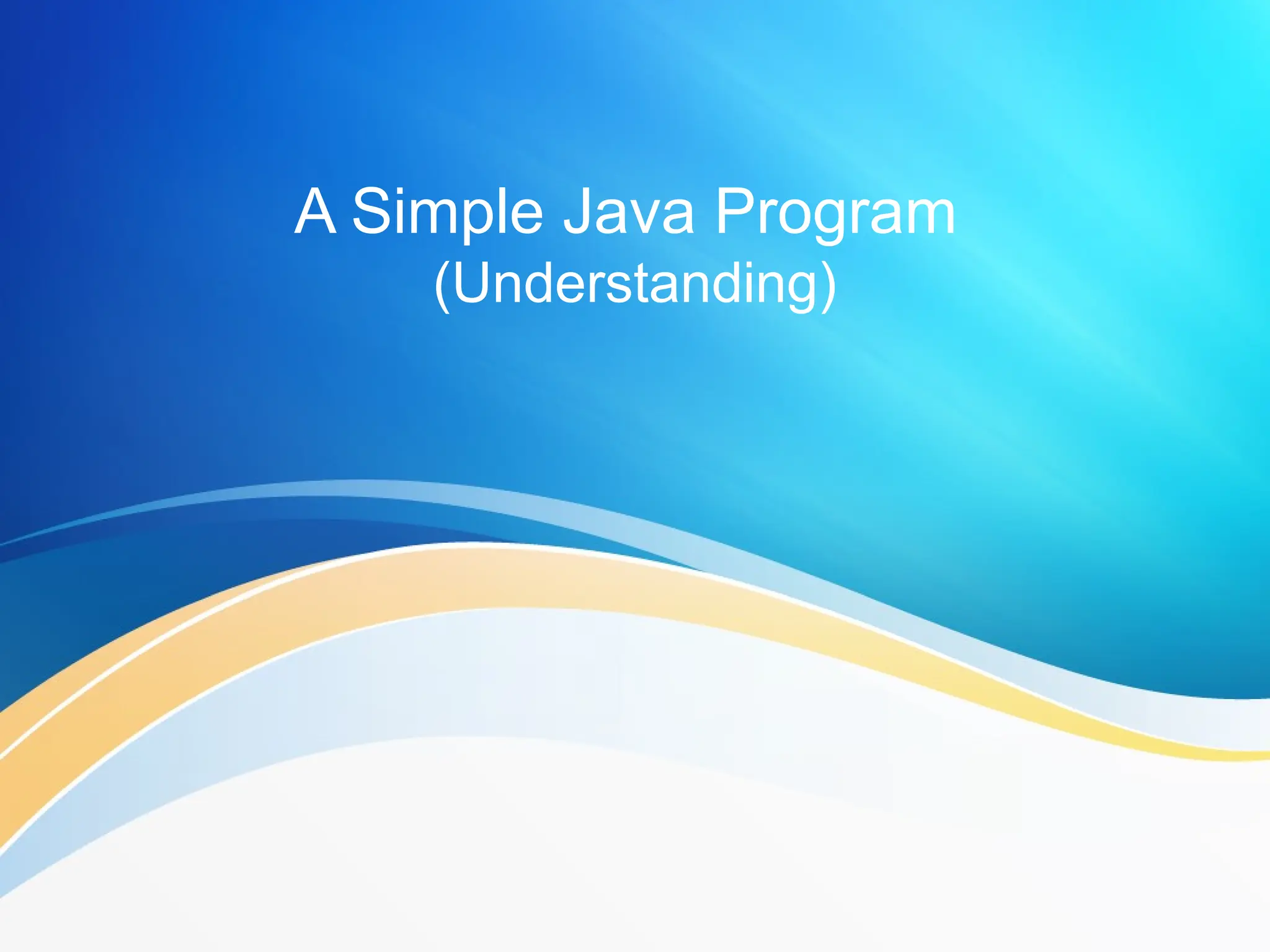 A Simple Java Program
(Understanding)
 