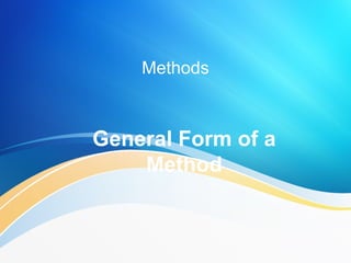 General Form of a
Method
Methods
 