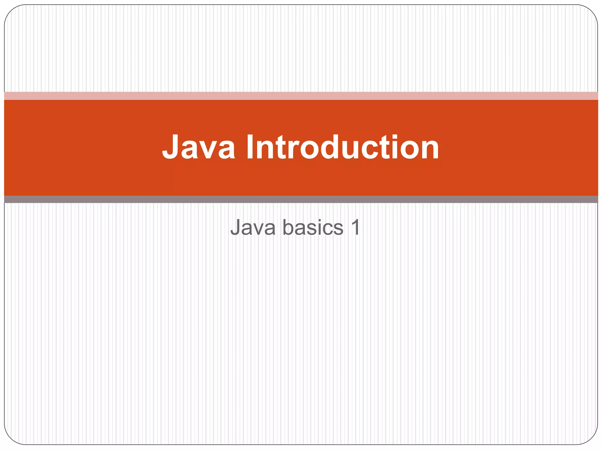 Java basics 1
Java Introduction
 