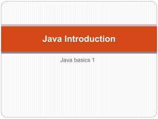 Java basics 1
Java Introduction
 