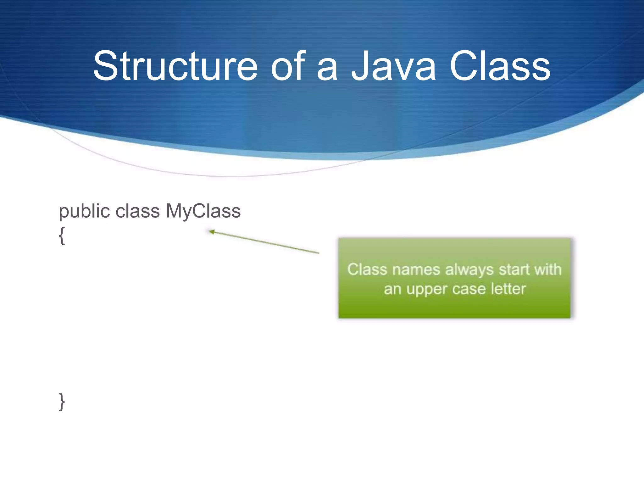 Structure of a Java Class public class MyClass { } 