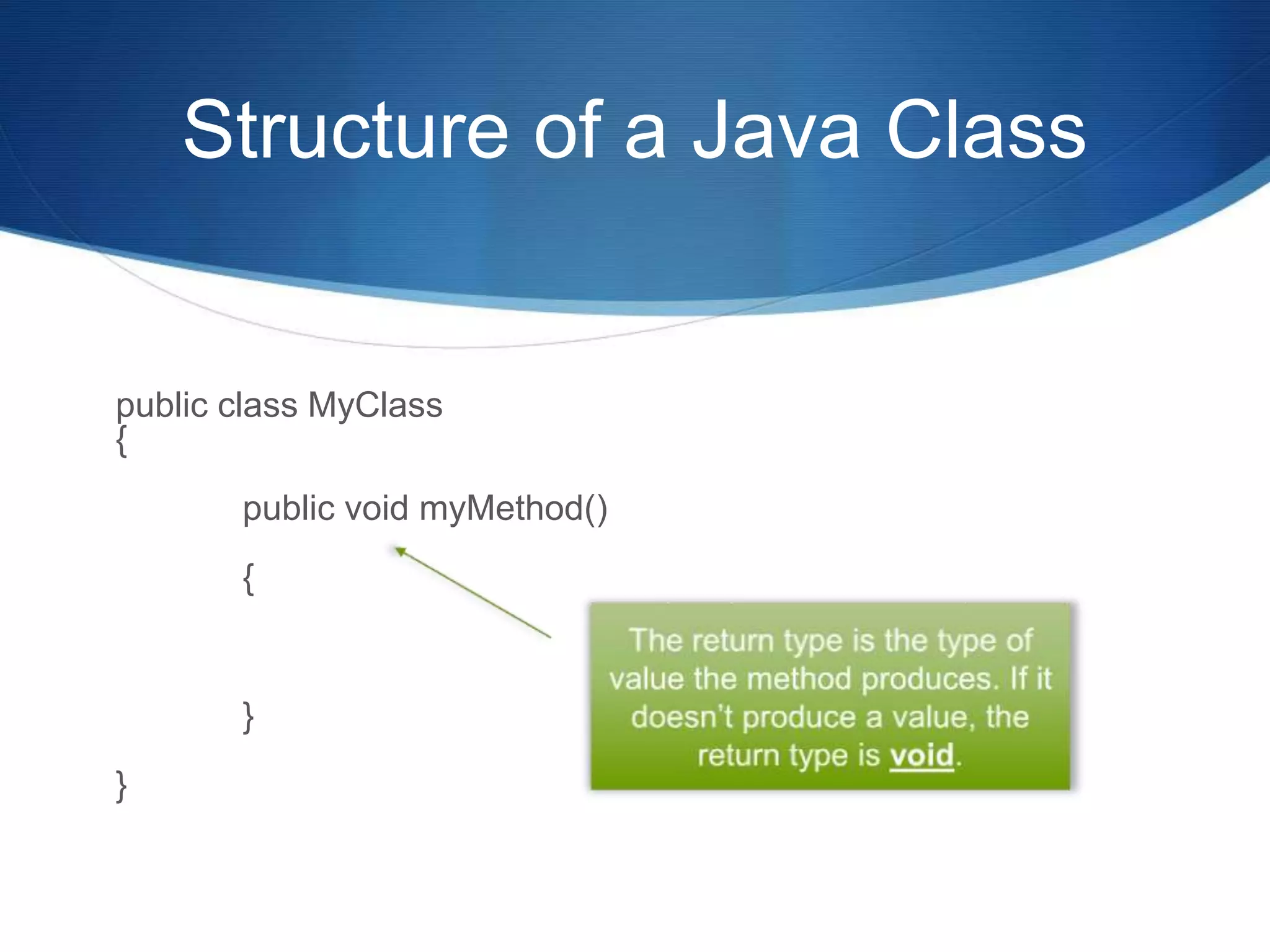 Structure of a Java Class public class MyClass { public void myMethod() { } } 