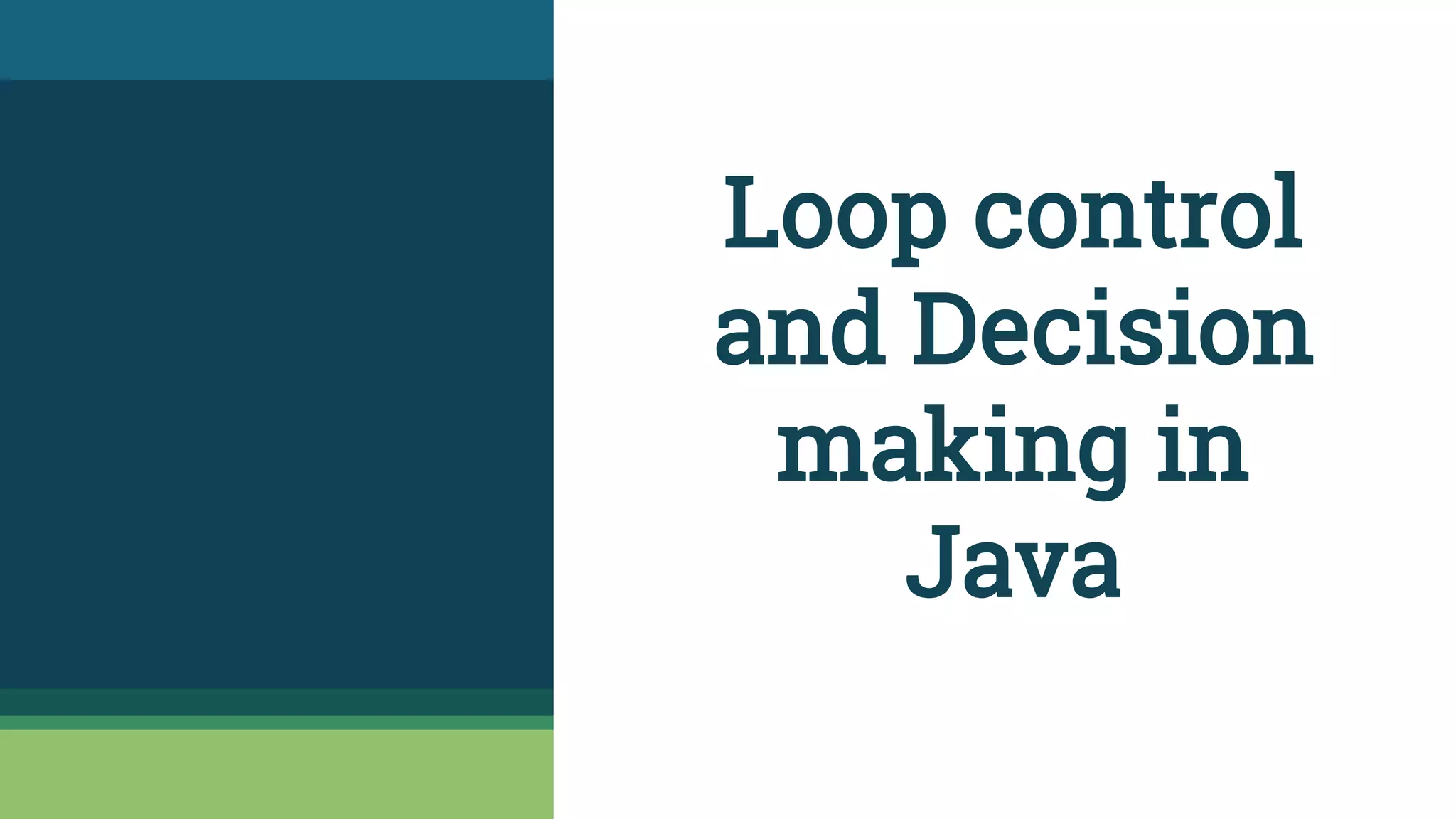Loop control
and Decision
making in
Java
 