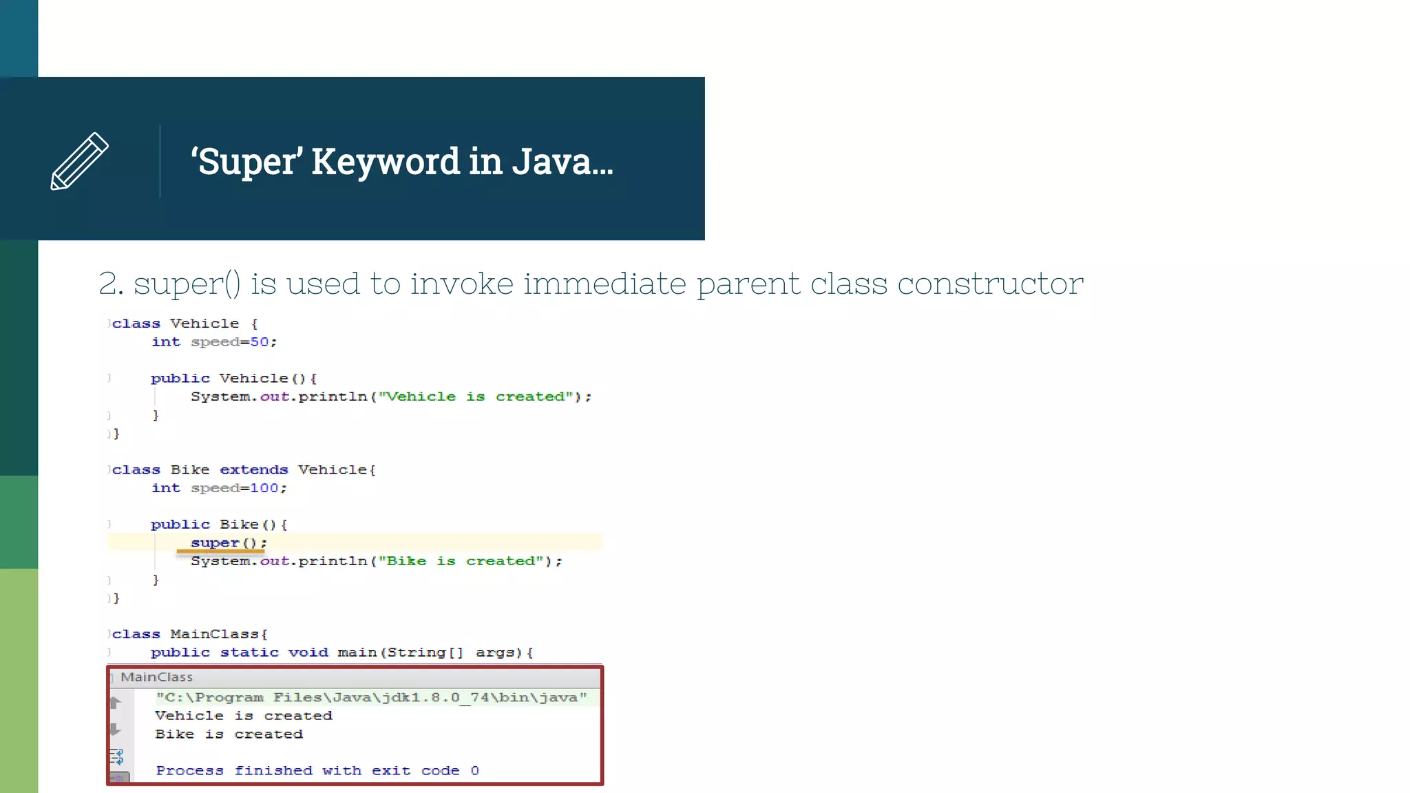 ‘Super’ Keyword in Java…
2. super() is used to invoke immediate parent class constructor
 
