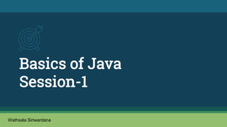 Basics of Java
Session-1
Wathsala Siriwardana
 