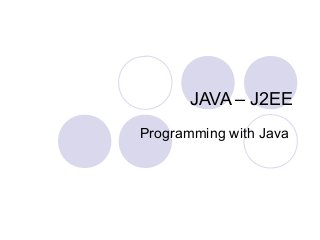 JAVA – J2EE
Programming with Java
 