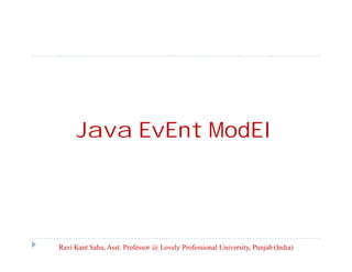 Java EvEnt ModEl

Ravi Kant Sahu, Asst. Professor @ Lovely Professional University, Punjab (India)

 