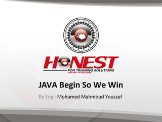 JAVA Begin So We Win
By Eng : Mohamed Mahmoud Youssef
 