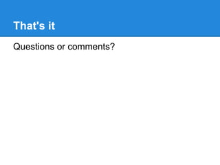 That's it
Questions or comments?
 