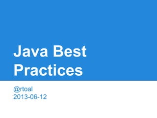 Java Best
Practices
@rtoal
2013-06-12
 
