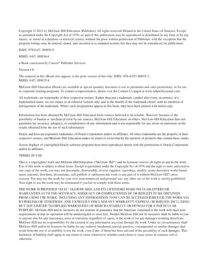 Copyright © 2014 by McGraw-Hill Education (Publisher). All rights reserved. Printed in the United States of America. Except
as permitted under the Copyright Act of 1976, no part of this publication may be reproduced or distributed in any form or by any
means, or stored in a database or retrieval system, without the prior written permission of Publisher, with the exception that the
program listings may be entered, stored, and executed in a computer system, but they may not be reproduced for publication.
ISBN: 978-0-07-180856-9
MHID: 0-07-180856-6
e-Book conversion by Cenveo®
Publisher Services
Version 1.0
The material in this eBook also appears in the print version of this title: ISBN: 978-0-071-80855-2,
MHID: 0-07-180855-8.
McGraw-Hill Education eBooks are available at special quantity discounts to use as premiums and sales promotions, or for use
in corporate training programs. To contact a representative, please visit the Contact Us pages at www.mhprofessional.com.
All trademarks are trademarks of their respective owners. Rather than put a trademark symbol after every occurrence of a
trademarked name, we use names in an editorial fashion only, and to the beneﬁt of the trademark owner, with no intention of
infringement of the trademark. Where such designations appear in this book, they have been printed with initial caps.
Information has been obtained by McGraw-Hill Education from sources believed to be reliable. However, because of the
possibility of human or mechanical error by our sources, McGraw-Hill Education, or others, McGraw-Hill Education does not
guarantee the accuracy, adequacy, or completeness of any information and is not responsible for any errors or omissions or the
results obtained from the use of such information.
Oracle and Java are registered trademarks of Oracle Corporation and/or its affiliates. All other trademarks are the property of their
respective owners, and McGraw-Hill Education makes no claim of ownership by the mention of products that contain these marks.
Screen displays of copyrighted Oracle software programs have been reproduced herein with the permission of Oracle Corporation
and/or its affiliates.
TERMS OF USE
This is a copyrighted work and McGraw-Hill Education (“McGraw Hill”) and its licensors reserve all rights in and to the work.
Use of this work is subject to these terms. Except as permitted under the Copyright Act of 1976 and the right to store and retrieve
one copy of the work, you may not decompile, disassemble, reverse engineer, reproduce, modify, create derivative works based
upon, transmit, distribute, disseminate, sell, publish or sublicense the work or any part of it without McGraw-Hill’s prior
consent. You may use the work for your own noncommercial and personal use; any other use of the work is strictly prohibited.
Your right to use the work may be terminated if you fail to comply with these terms.
THE WORK IS PROVIDED “AS IS.” McGRAW-HILL AND ITS LICENSORS MAKE NO GUARANTEES OR
WARRANTIES AS TO THE ACCURACY, ADEQUACY OR COMPLETENESS OF OR RESULTS TO BE OBTAINED
FROM USING THE WORK, INCLUDING ANY INFORMATION THAT CAN BE ACCESSED THROUGH THE WORK VIA
HYPERLINK OR OTHERWISE, AND EXPRESSLY DISCLAIM ANY WARRANTY, EXPRESS OR IMPLIED, INCLUDING
BUT NOT LIMITED TO IMPLIED WARRANTIES OF MERCHANTABILITY OR FITNESS FOR A PARTICULAR
PURPOSE. McGraw-Hill and its licensors do not warrant or guarantee that the functions contained in the work will meet your
requirements or that its operation will be uninterrupted or error free. Neither McGraw-Hill nor its licensors shall be liable to you
or anyone else for any inaccuracy, error or omission, regardless of cause, in the work or for any damages resulting therefrom.
McGraw-Hill has no responsibility for the content of any information accessed through the work. Under no circumstances shall
McGraw-Hill and/or its licensors be liable for any indirect, incidental, special, punitive, consequential or similar damages that
result from the use of or inability to use the work, even if any of them has been advised of the possibility of such damages. This
limitation of liability shall apply to any claim or cause whatsoever whether such claim or cause arises in contract, tort or
otherwise.
CompRef_2010 / Java The Complete Reference, Ninth Edition /Schildt / 007180855-8 / eBook_cr_pg
eBook_855-8 CR.indd 1 22/02/14 6:33 PM
 