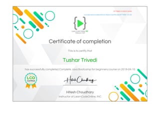 977489141202410448
courses.learncodeonline.in/learn/certificate/977489-14120
Certificate of completion
This is to certify that
Tushar Trivedi
has successfully completed Complete Java Bootcamp for beginners course on 2019-04-10
Hitesh Choudhary
Instructor at LearnCodeOnline, INC
 