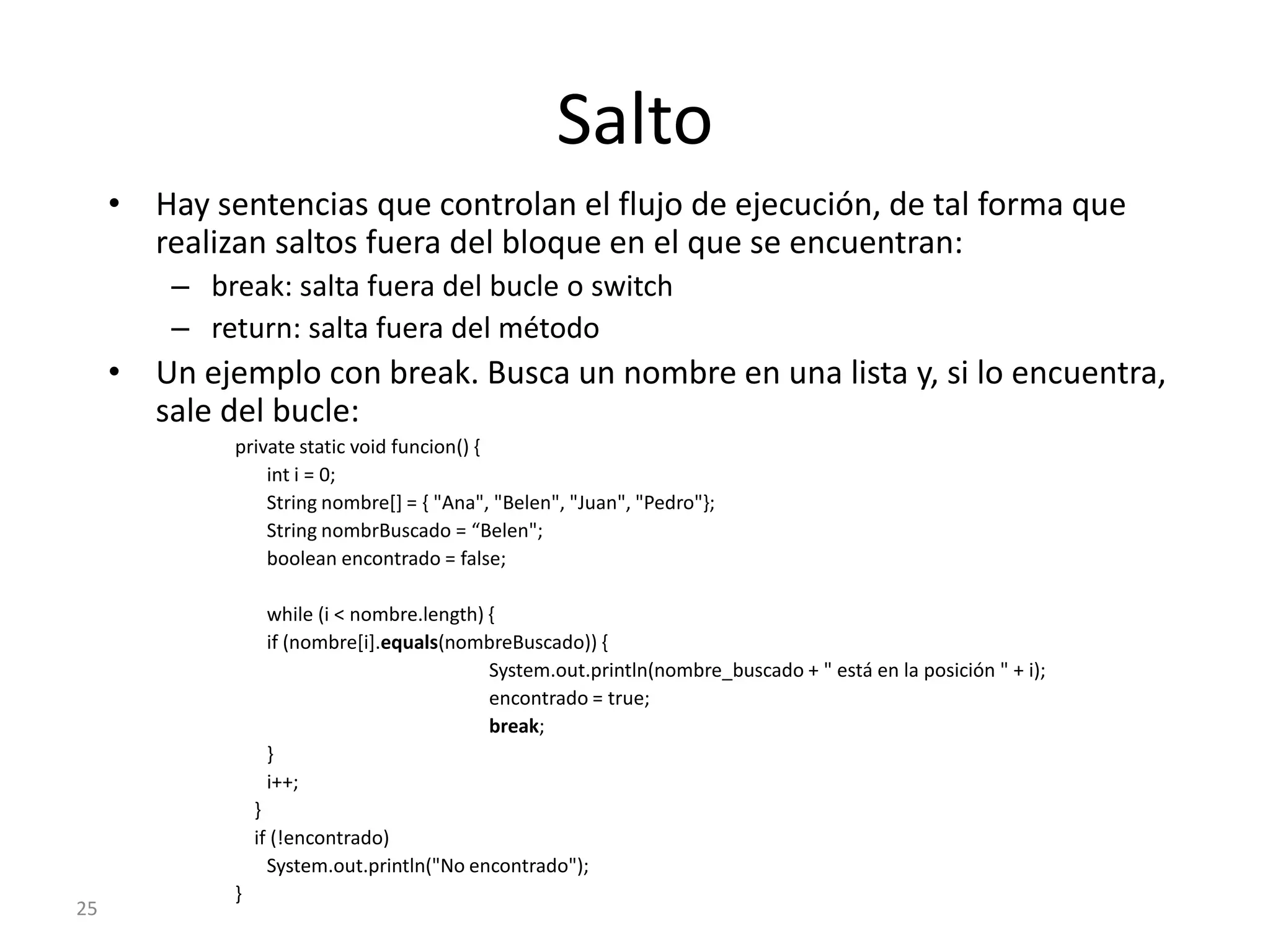 22for (II)Vamos a ver paso a paso como actua la iteraciónEjemplo:int i;for ( i = 1; i < 3; i++)System.out.println( i );Al observar la ejecución paso a paso es importante recordar:Siempre se evalúa la condición ANTES de ejecutar la sentenciaDESPUÉS de la sentencia siempre se realiza la variaciónSe pueden iterar varias variables, para lo cual se necesitan comas: for(i=0, k=5; i < 5; i++, k=k+5)INICIO: la variable i se inicia a 1CONDICIÓN: se comprueba la condición: ¿ i<3 ? SISENTENCIA: se ejecuta la sentencia printlnVARIACIÓN: al terminar el bucle, se incrementa i. Ahora vale 2CONDICIÓN: se comprueba la condición: ¿ i<3 ? SISENTENCIA: se ejecuta la sentencia printlnVARIACIÓN: al terminar el bucle, se incrementa i. Ahora vale 3CONDICIÓN: se comprueba la condición: ¿ i<3 ? NO, fin del bucleIMPORTANTE: al salir del bucle el valor de i es 3. ¿Cuál sería su valor si la condición fuese i<=3?