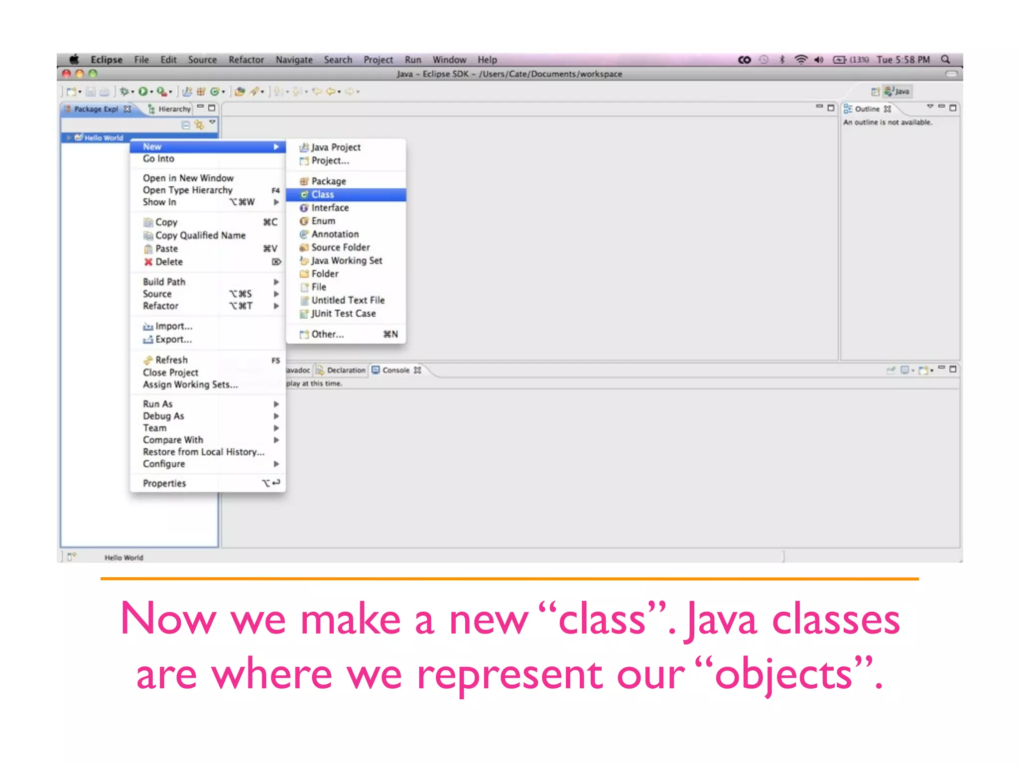 Now we make a new “class”. Java classes
are where we represent our “objects”.
 