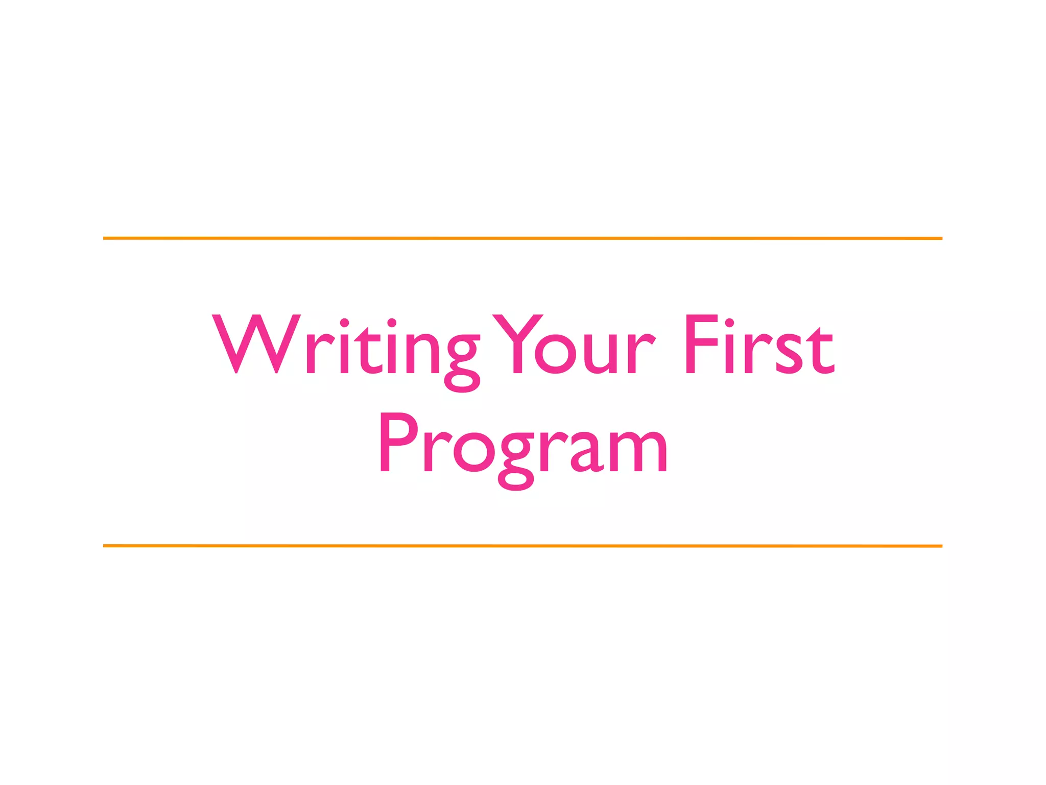 Writing Your First
    Program
 