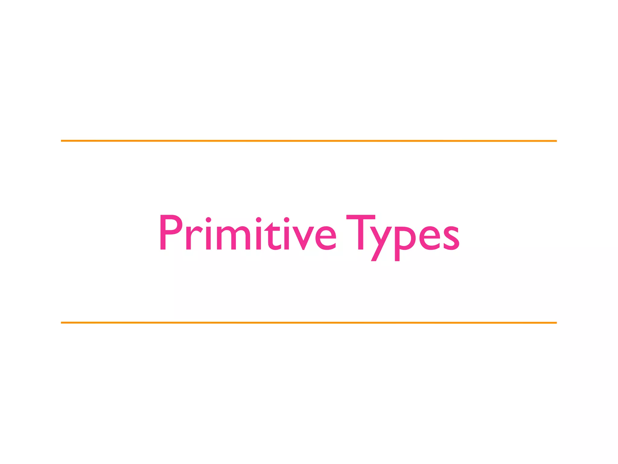 Primitive Types
 