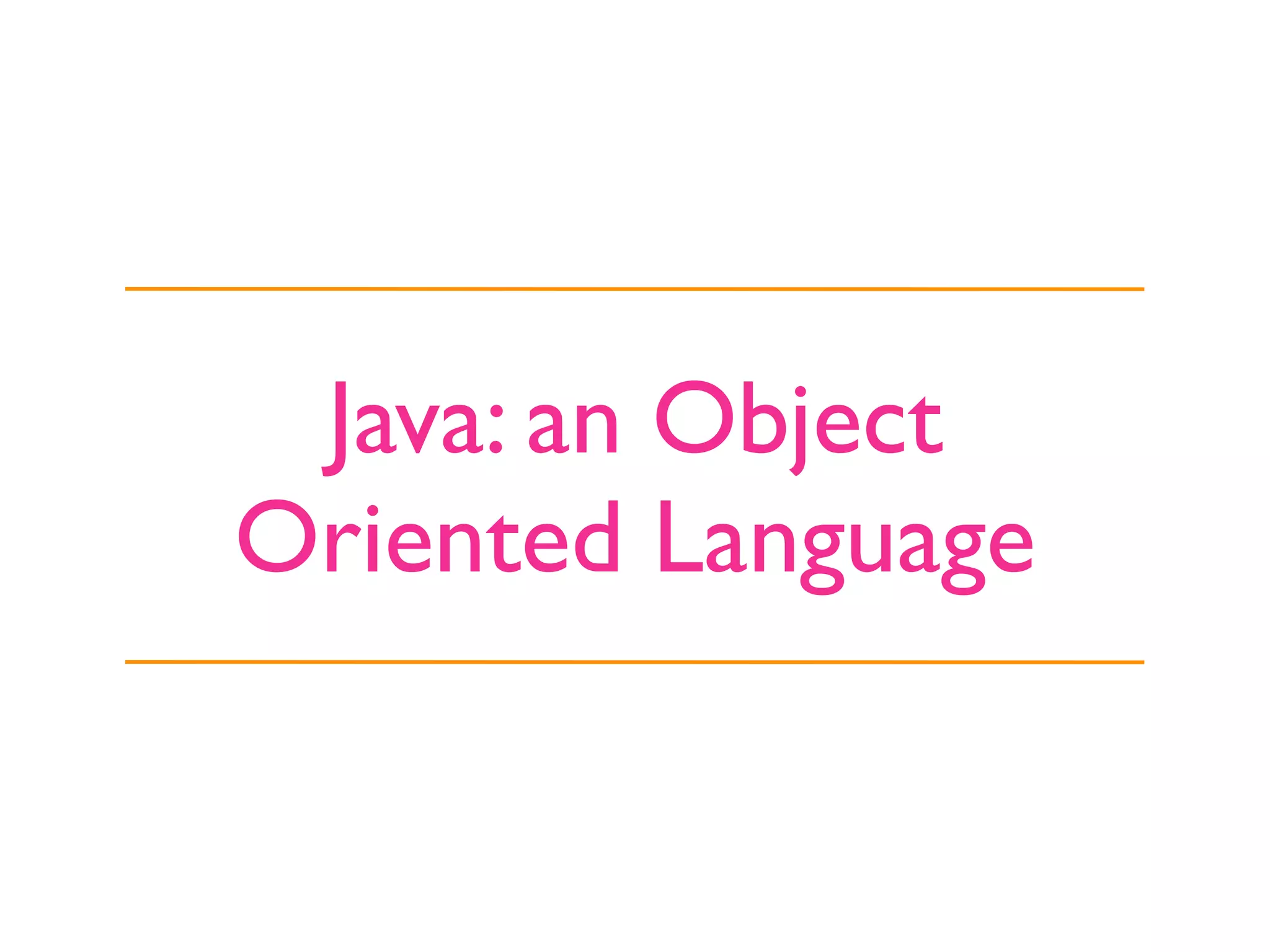 Java: an Object
Oriented Language
 