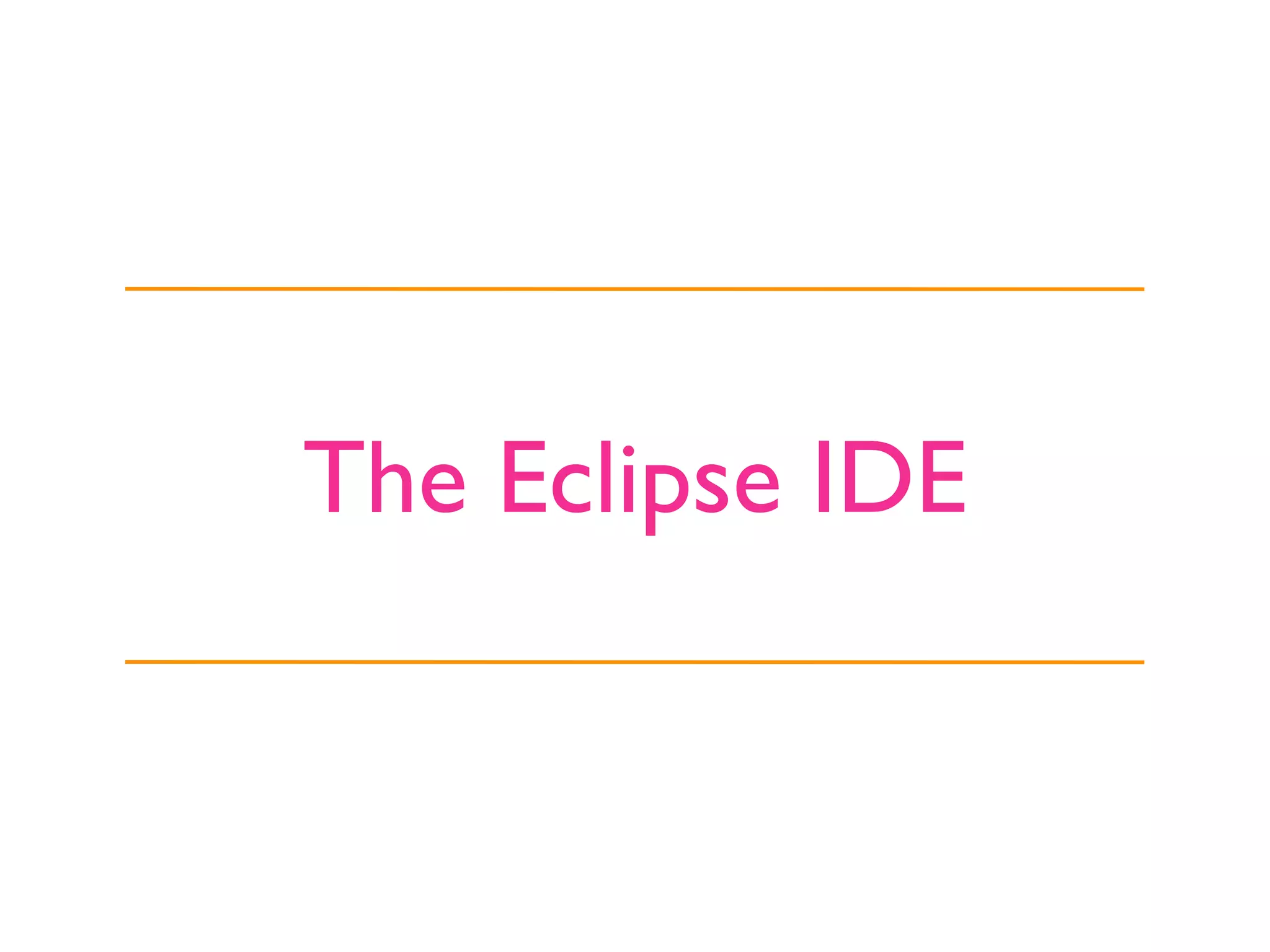 The Eclipse IDE
 