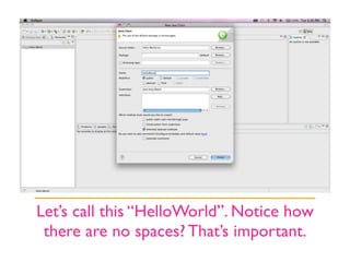Let’s call this “HelloWorld”. Notice how
 there are no spaces? That’s important.
 