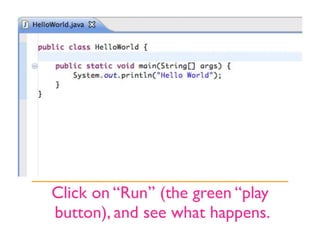 Click on “Run” (the green “play
button), and see what happens.
 