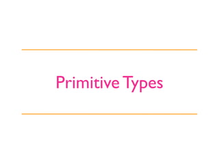 Primitive Types
 