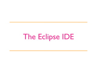 The Eclipse IDE
 