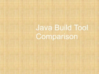Java Build Tool
Comparison
 
