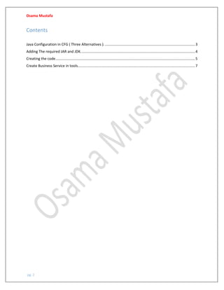 Osama Mustafa
pg. 2
Contents
Java Configuration in CFG ( Three Alternatives ). .........................................................................................3
Adding The required JAR and JDK.................................................................................................................4
Creating the code..........................................................................................................................................5
Create Business Service in tools....................................................................................................................7
 
