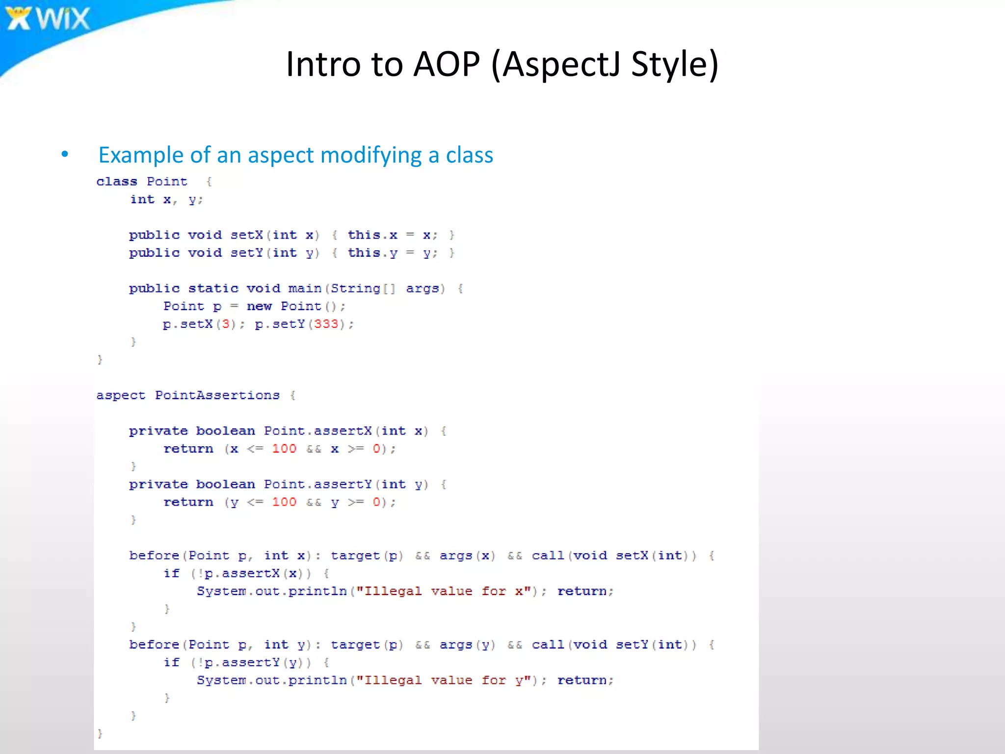 Intro to AOP (AspectJ Style)
• Example of an aspect modifying a class
 