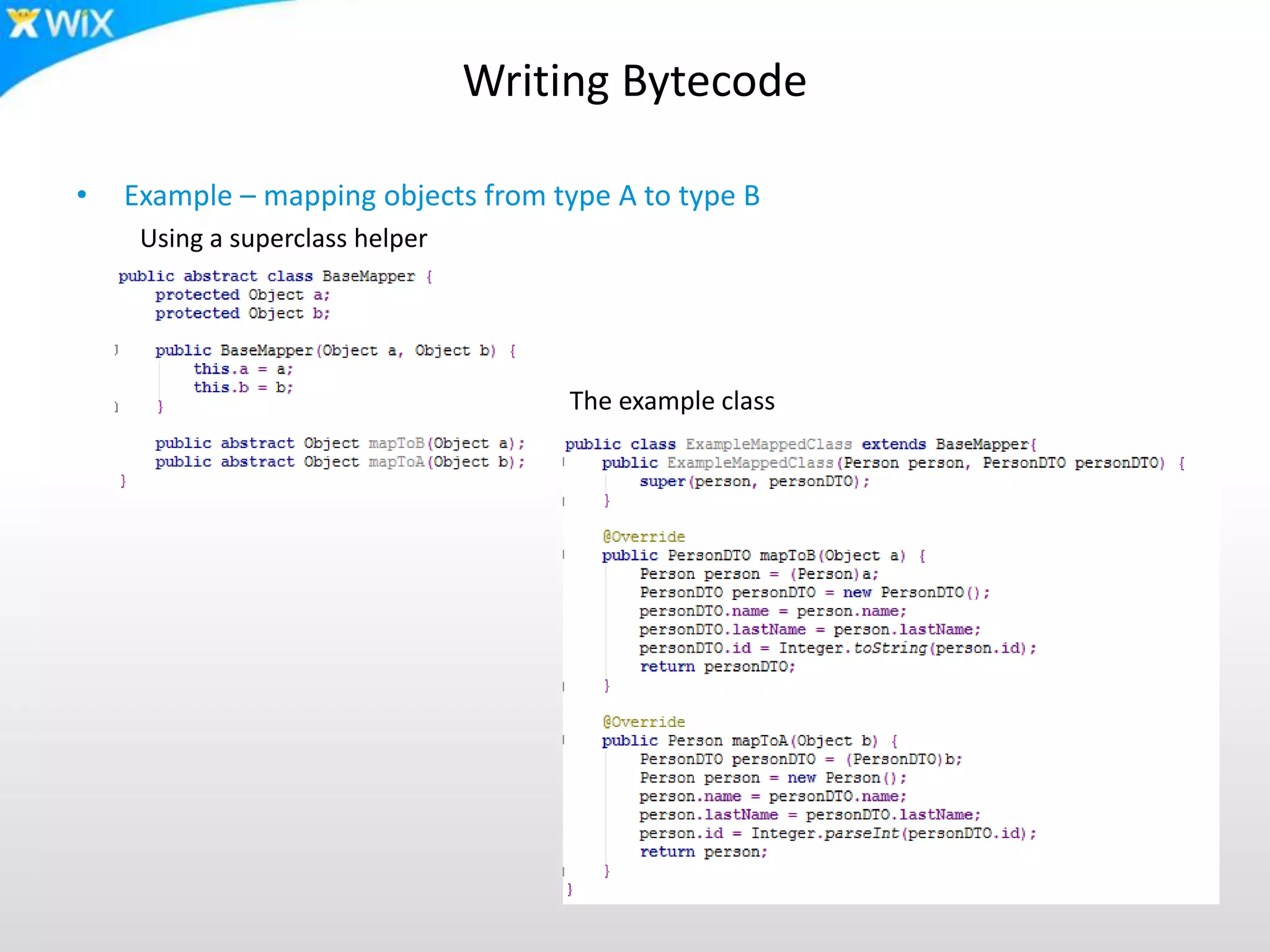 Writing Bytecode
• Example – mapping objects from type A to type B
Using a superclass helper
–
– The example class
 