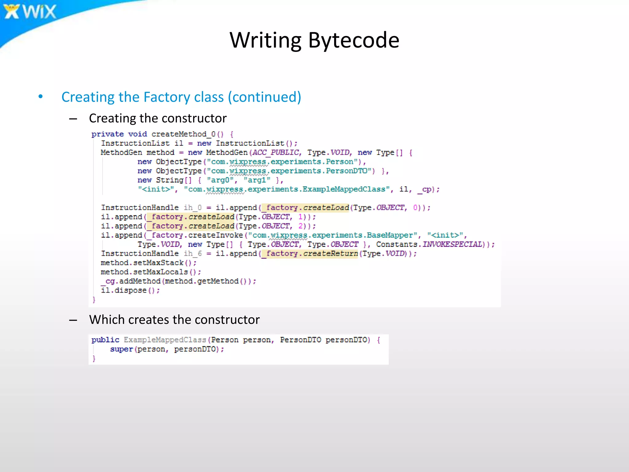 Writing Bytecode
• Creating the Factory class (continued)
– Creating the constructor
– Which creates the constructor
 