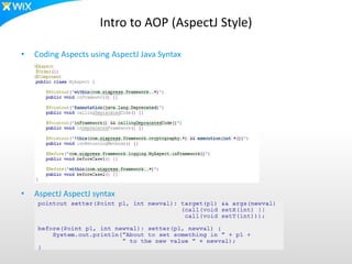 Intro to AOP (AspectJ Style)
• Coding Aspects using AspectJ Java Syntax
• AspectJ AspectJ syntax
 
