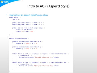 Intro to AOP (AspectJ Style)
• Example of an aspect modifying a class
 