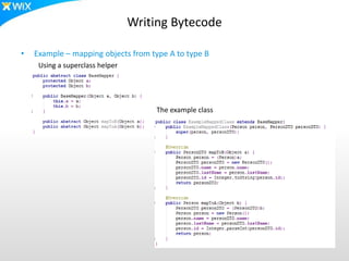 Writing Bytecode
• Example – mapping objects from type A to type B
Using a superclass helper
–
– The example class
 