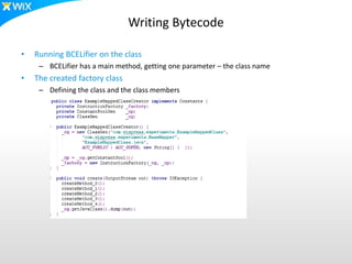 Writing Bytecode
• Running BCELifier on the class
– BCELifier has a main method, getting one parameter – the class name
• The created factory class
– Defining the class and the class members
 