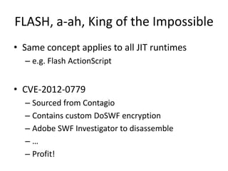 FLASH, a-ah, King of the Impossible
• Same concept applies to all JIT runtimes
– e.g. Flash ActionScript
• CVE-2012-0779
–...